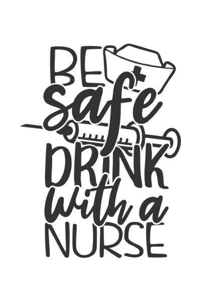 Be Safe, Drink with a Nurse