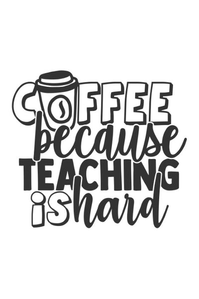 Coffee, because teaching is hard
