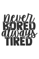 Never bored, always tired