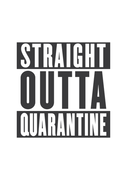 Staight outta quarantine