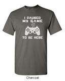 I paused my game to be here - Shirt
