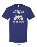 I paused my game to be here - Shirt