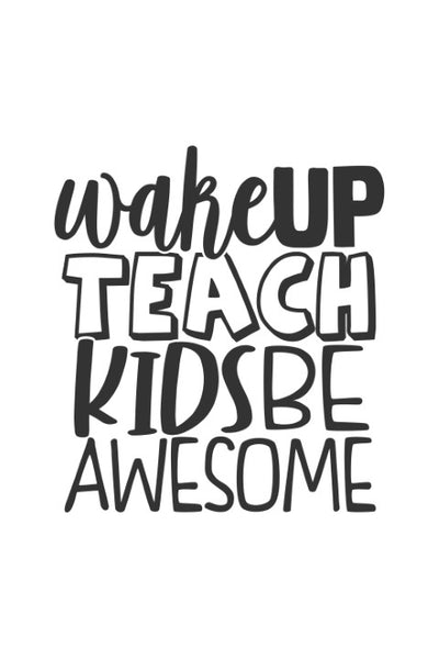 Wake up, Teach kids, be awesome
