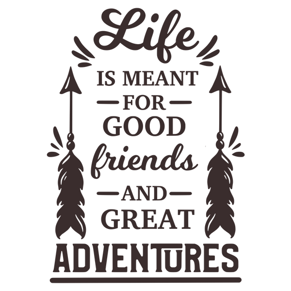 Life is meant for good friends and great adventures